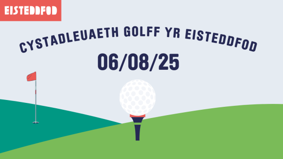 Blue background representing the sky, with green hills with a red flag and golf ball in the centre of the image. Blue writing with the wording 'Cystadleuaeth Golf' with the date 07/08/25 centralised) 